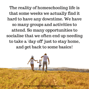 The reality of homeschooling life is that some weeks we actually find it hard to have any downtime. We have so many groups and activities to attend. So many opportunities to socialise that we often end up needing to take a 'day off' just to stay home, and get back to some basics!